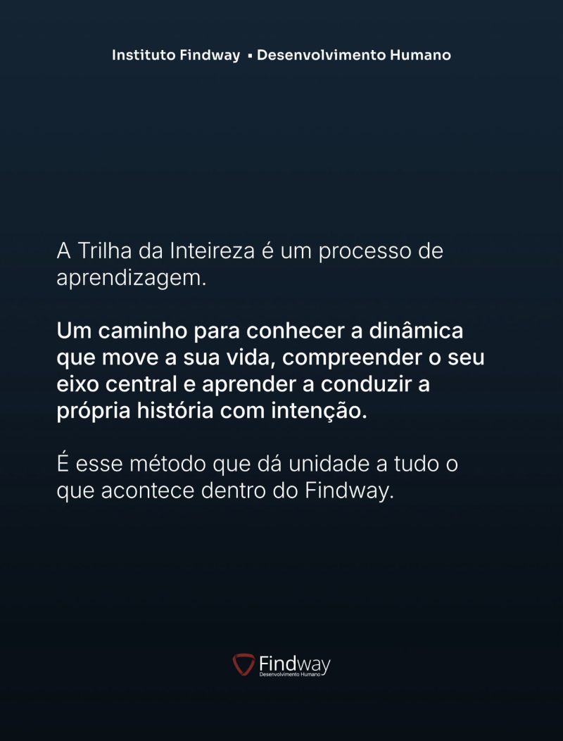 A Trilha da Inteireza é um processo de aprendizagem: um caminho para conhecer a dinâmica que move a sua vida, compreender o seu eixo central e aprender a conduzir a própria história com intenção.
