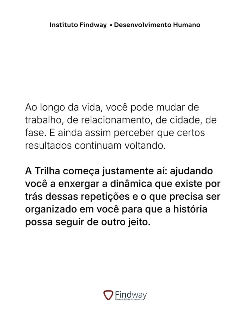 Ao longo da vida, você pode mudar de trabalho, de relacionamento, de cidade, de fase, e ainda assim perceber que certos resultados continuam voltando. A Trilha começa justamente aí.