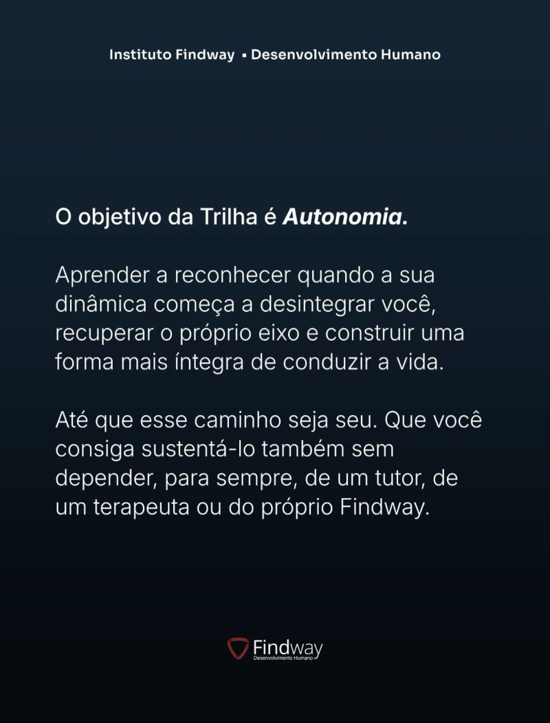 O objetivo da Trilha é Autonomia: recuperar o próprio eixo e conseguir sustentá-lo sem depender, para sempre, de um tutor, de um terapeuta ou do próprio Findway.