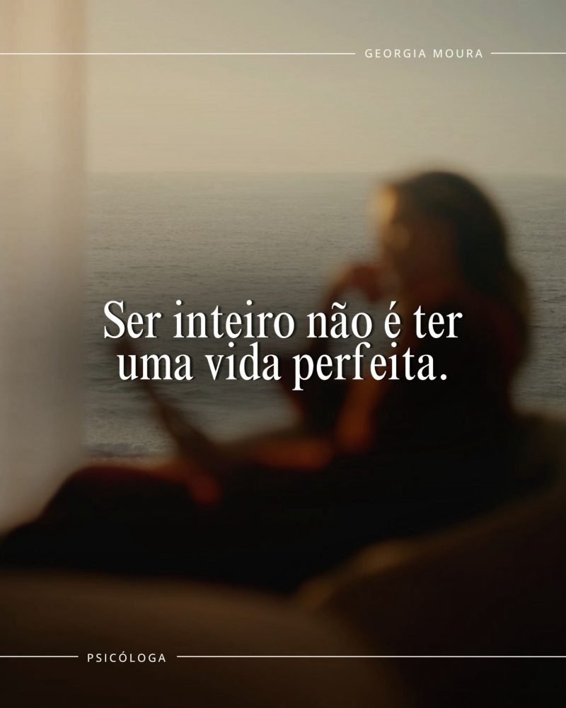 Ser inteiro não é ter uma vida perfeita.