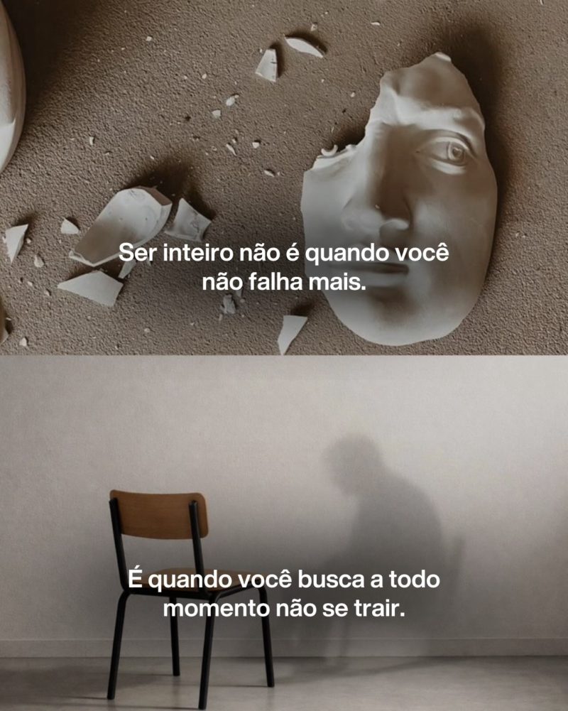 Ser inteiro não é quando você não falha mais. É quando você busca a todo momento não se trair.