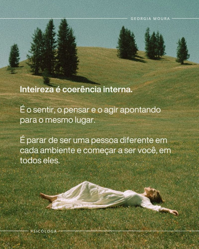 Inteireza é coerência interna. É o sentir, o pensar e o agir apontando para o mesmo lugar.