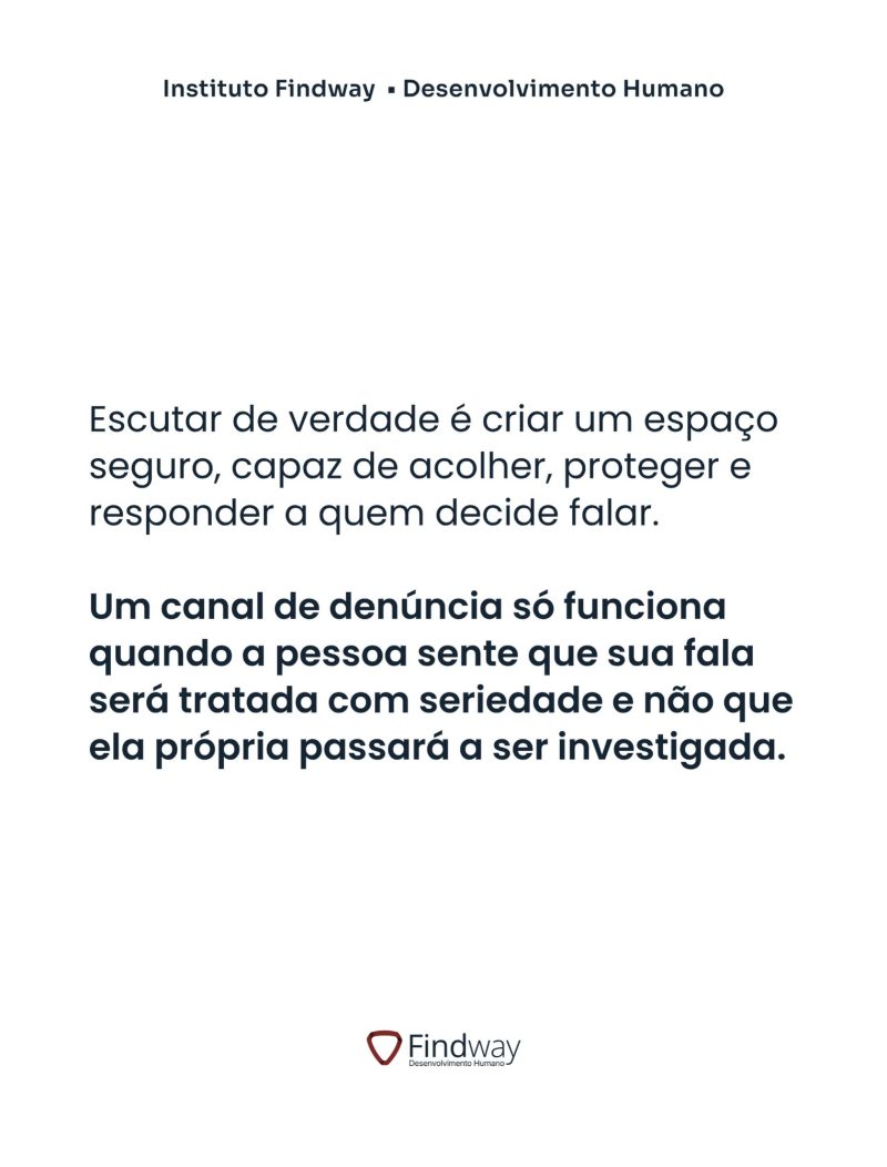 Escutar de verdade é criar um espaço seguro, capaz de acolher, proteger e responder a quem decide falar. Um canal de denúncia só funciona quando a pessoa sente que sua fala será tratada com seriedade.