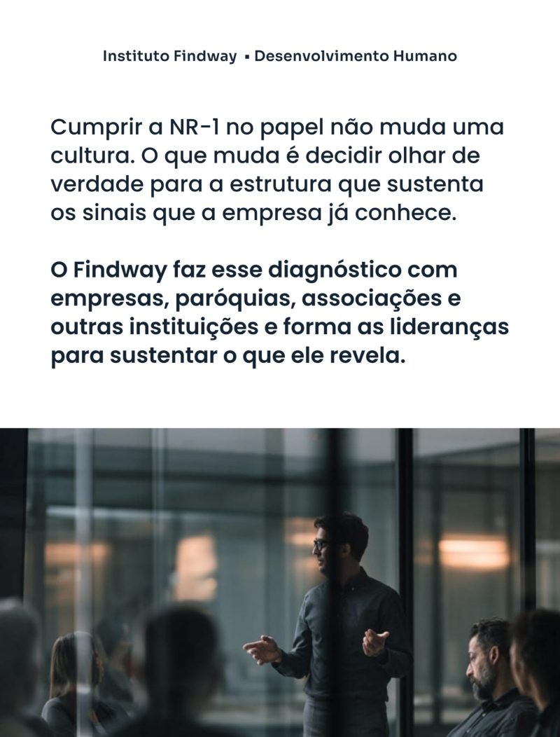Cumprir a NR-1 no papel não muda uma cultura. O Findway faz esse diagnóstico com empresas, paróquias, associações e outras instituições e forma as lideranças para sustentar o que ele revela.